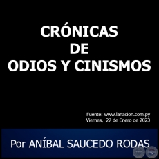 CRNICAS DE ODIOS Y CINISMOS - Por ANBAL SAUCEDO RODAS - Viernes, 27 de Enero de 2023